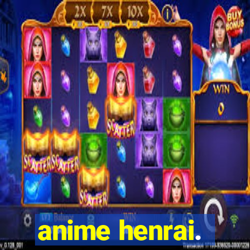 anime henrai.